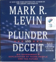Plunder and Deceit - Big Government's Exploitation of Young People and the Future written by Mark R. Levin performed by Adam Grupper and Mark R. Levin on CD (Unabridged)